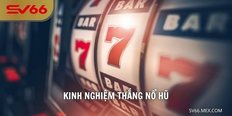 Kinh Nghiệm Thắng Nổ Hũ – Bí quyết tại nhà cái SV66 cực chuẩn