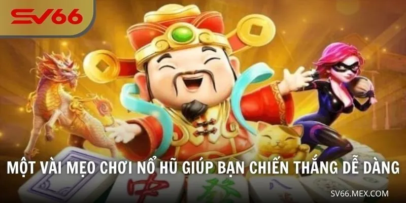 Một vài mẹo chơi nổ hũ giúp bạn chiến thắng dễ dàng