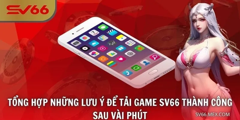 Tổng hợp những lưu ý để tải game SV66 thành công sau vài phút