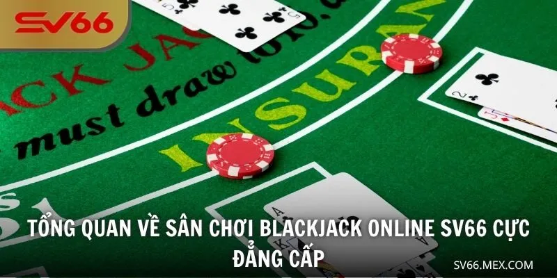 Tổng quan về sân chơi Blackjack online SV66 cực đẳng cấp